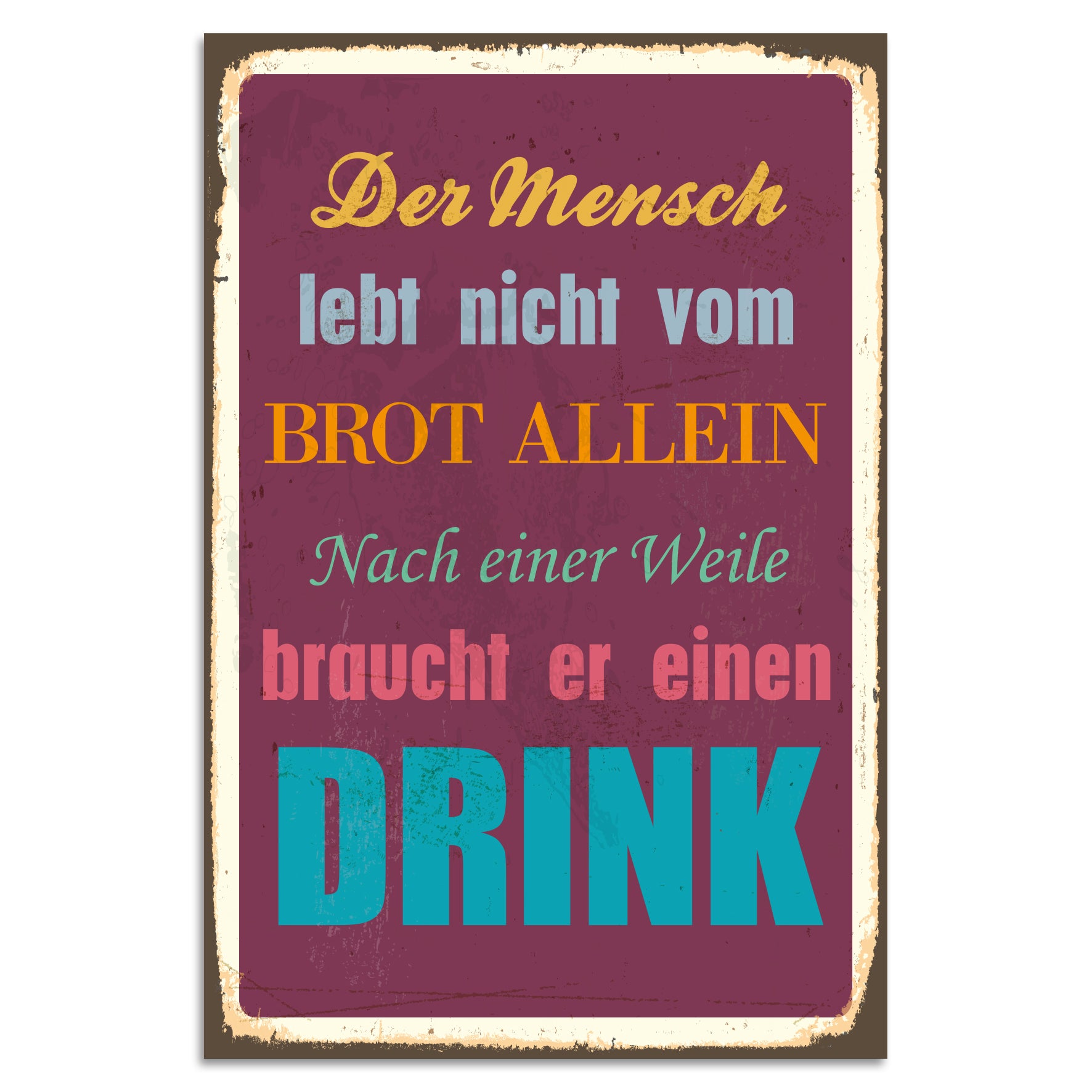 Blechschild Der Mensch lebt nicht vom Brot allein - Nach einer Weile braucht er einen Drink