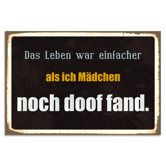 Blechschild - Das Leben war einfacher als ich Mädchen noch doof fand