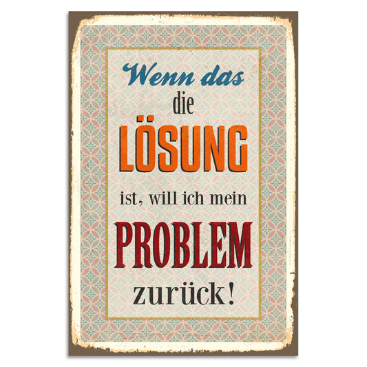 Blechschild - Wenn das die Lösung ist will ich mein Problem zurück!