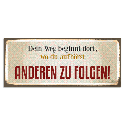 Blechschild - Dein Weg beginnt dort, wo du aufhörst anderen zu folgen!