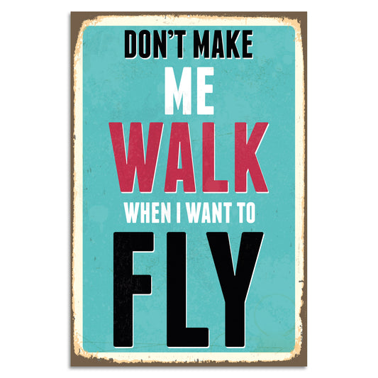 Blechschild - Dont Make Me Walk When I Want To Fly